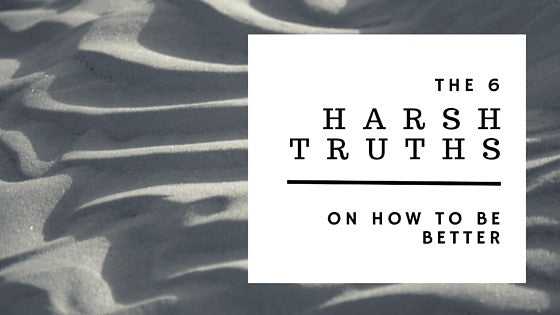 6 Harsh Truths to Make You Better